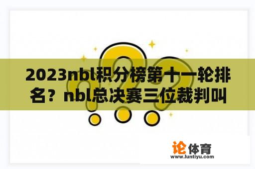 2023nbl积分榜第十一轮排名？nbl总决赛三位裁判叫什么？