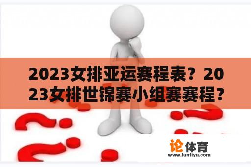 2023女排亚运赛程表？2023女排世锦赛小组赛赛程？