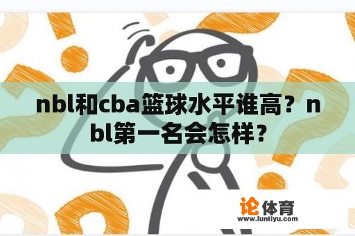 nbl和cba篮球水平谁高？nbl第一名会怎样？