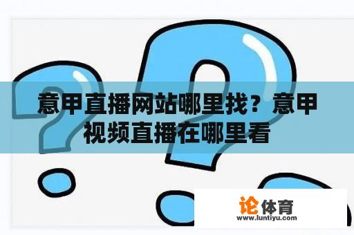 意甲直播网站哪里找？意甲视频直播在哪里看