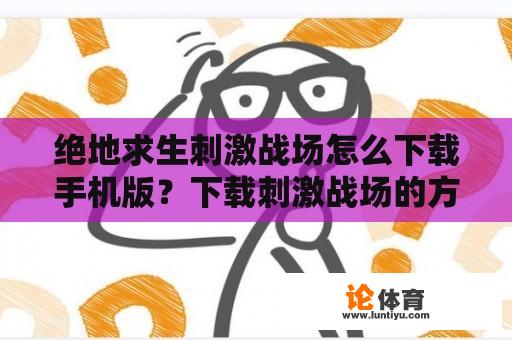 绝地求生刺激战场怎么下载手机版？下载刺激战场的方法？