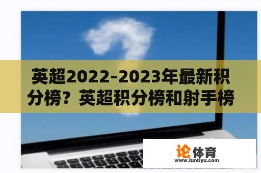 英超2022-2023年最新积分榜？英超积分榜和射手榜？