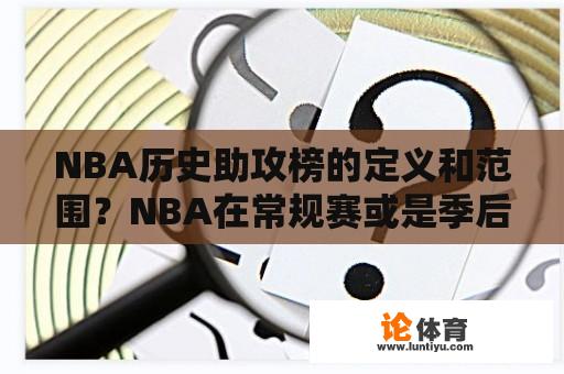 NBA历史助攻榜的定义和范围？NBA在常规赛或是季后赛有什么重要的奖项？