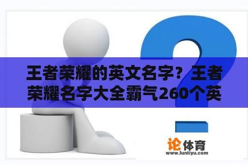 王者荣耀的英文名字？王者荣耀名字大全霸气260个英文