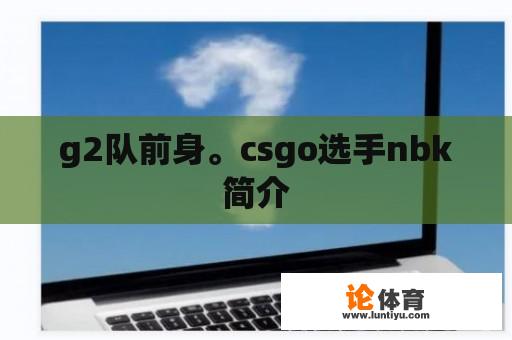 g2队前身。csgo选手nbk简介