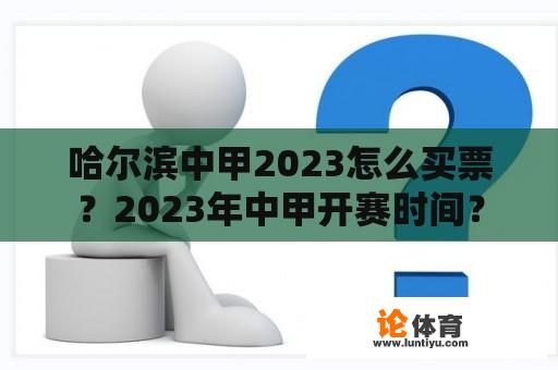 哈尔滨中甲2023怎么买票？2023年中甲开赛时间？