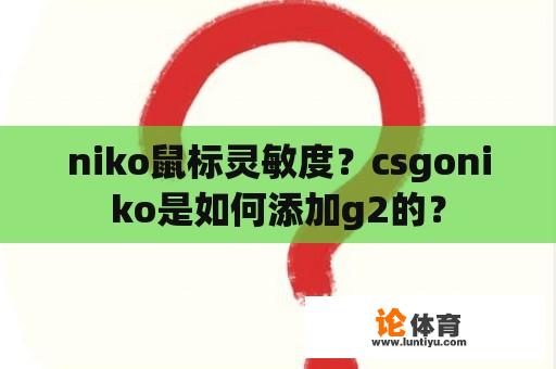 niko鼠标灵敏度？csgoniko是如何添加g2的？