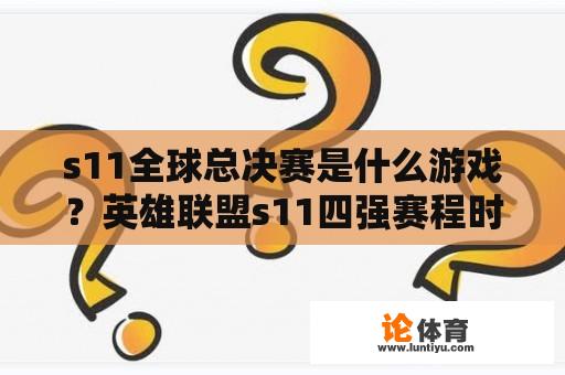 s11全球总决赛是什么游戏？英雄联盟s11四强赛程时间？