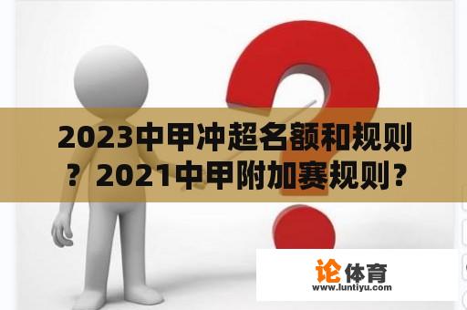 2023中甲冲超名额和规则？2021中甲附加赛规则？