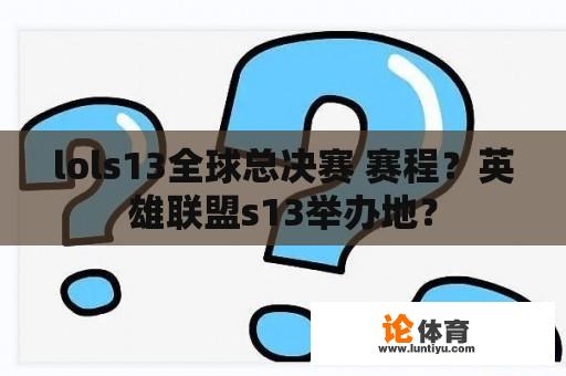 lols13全球总决赛 赛程？英雄联盟s13举办地？