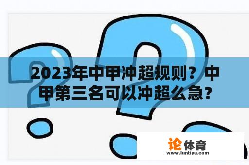 2023年中甲冲超规则？中甲第三名可以冲超么急？