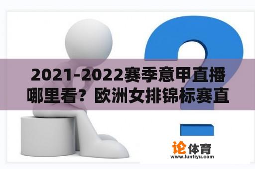 2021-2022赛季意甲直播哪里看？欧洲女排锦标赛直播谁转播？