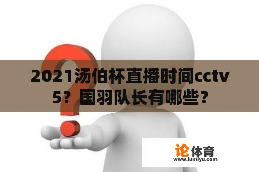 2021汤伯杯直播时间cctv5？国羽队长有哪些？