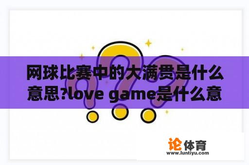 网球比赛中的大满贯是什么意思?love game是什么意思？一些网球术语，带英文的？