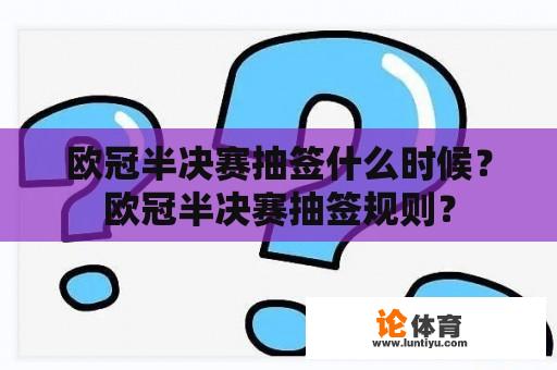 欧冠半决赛抽签什么时候?欧冠半决赛抽签规则? 欧冠半决赛抽签什么时候?欧冠半决赛抽签规则?