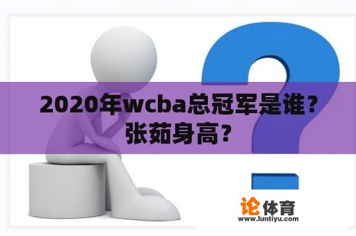 2020年wcba总冠军是谁？张茹身高？