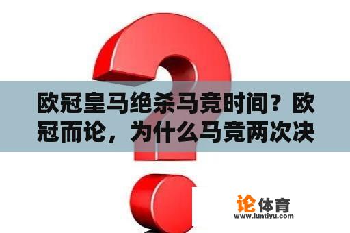 欧冠皇马绝杀马竞时间？欧冠而论，为什么马竞两次决赛输给皇马？