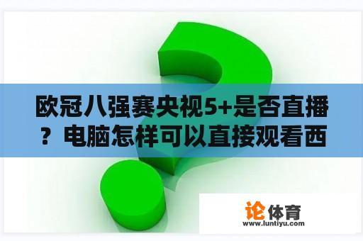 欧冠八强赛央视5+是否直播？电脑怎样可以直接观看西甲，欧冠足球比赛？