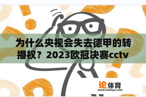 为什么央视会失去德甲的转播权？2023欧冠决赛cctv5会播吗？