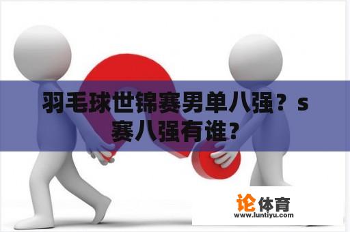 羽毛球世锦赛男单八强？s赛八强有谁？