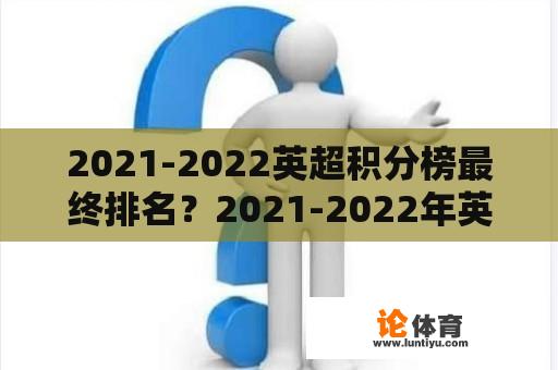 2021-2022英超积分榜最终排名？2021-2022年英超积分排名？