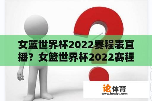 女篮世界杯2022赛程表直播？女篮世界杯2022赛程结果？