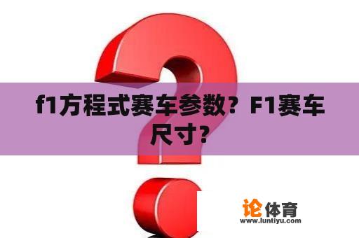 f1方程式赛车参数？F1赛车尺寸？