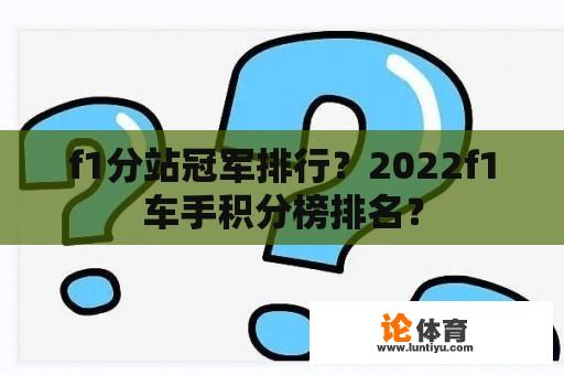 f1分站冠军排行？2022f1车手积分榜排名？