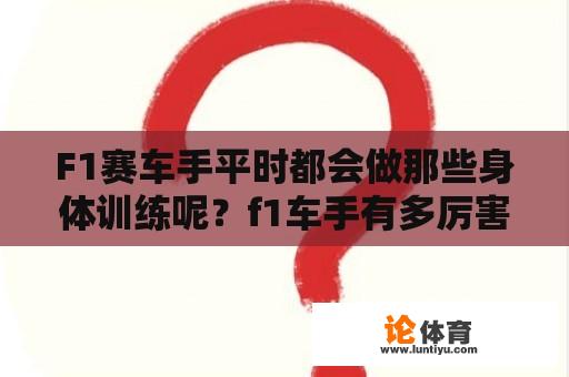 F1赛车手平时都会做那些身体训练呢？f1车手有多厉害？