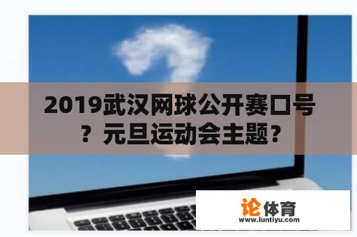 2019武汉网球公开赛口号？元旦运动会主题？