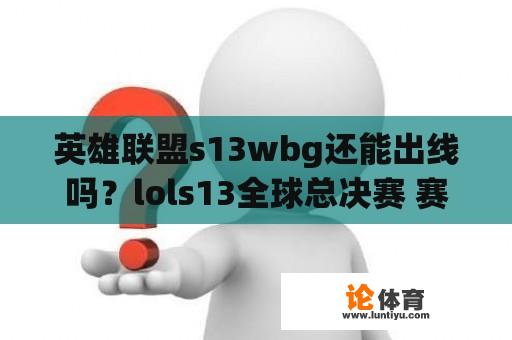 英雄联盟s13wbg还能出线吗？lols13全球总决赛 赛程？