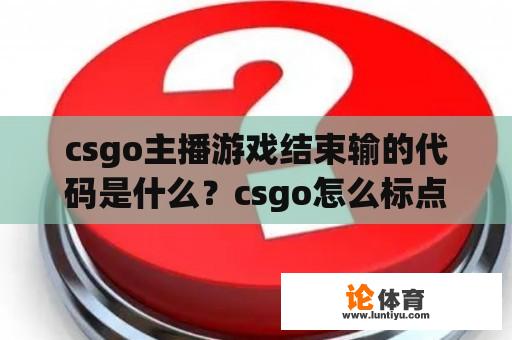 csgo主播游戏结束输的代码是什么?csgo怎么标点发信号? csgo主播游戏结束输的代码是什么?csgo怎么标点发信号?