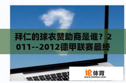 拜仁的球衣赞助商是谁？2011--2012德甲联赛最终积分榜？