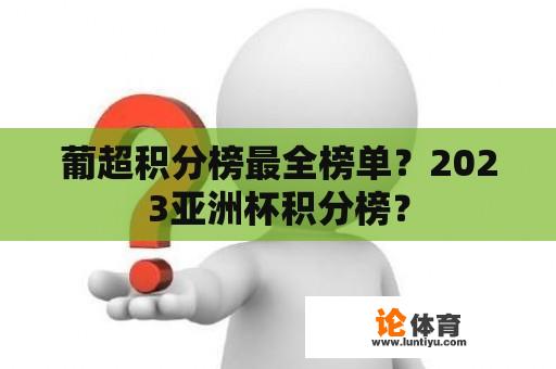 葡超积分榜最全榜单？2023亚洲杯积分榜？