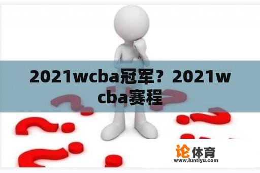 2021wcba冠军？2021wcba赛程