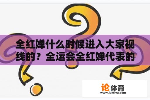 全红婵什么时候进入大家视线的？全运会全红婵代表的是广东队吗？