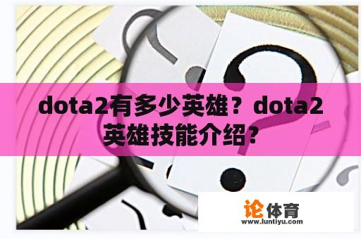 dota2有多少英雄？dota2英雄技能介绍？