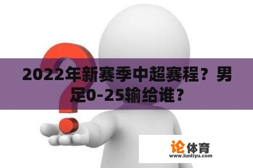 2022年新赛季中超赛程？男足0-25输给谁？