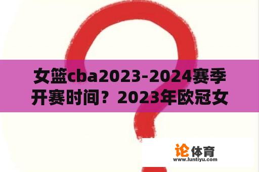 女篮cba2023-2024赛季开赛时间？2023年欧冠女篮赛程？