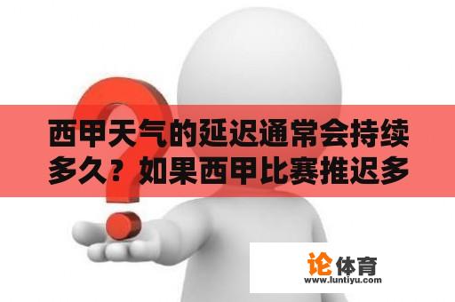 西甲天气的延迟通常会持续多久？如果西甲比赛推迟多久？