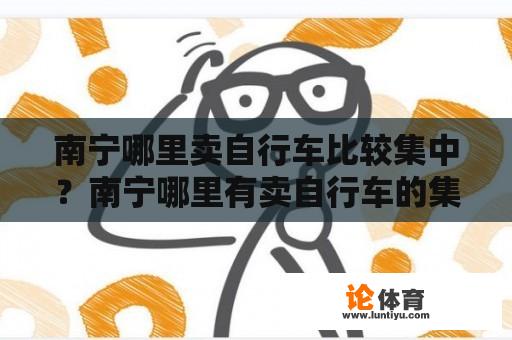 南宁哪里卖自行车比较集中？南宁哪里有卖自行车的集中地？