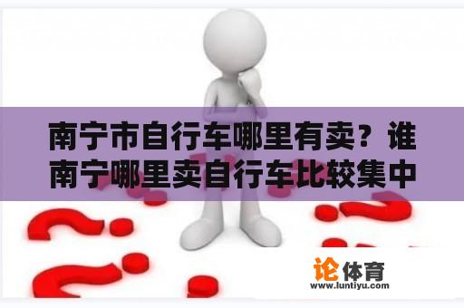 南宁市自行车哪里有卖？谁南宁哪里卖自行车比较集中啊？