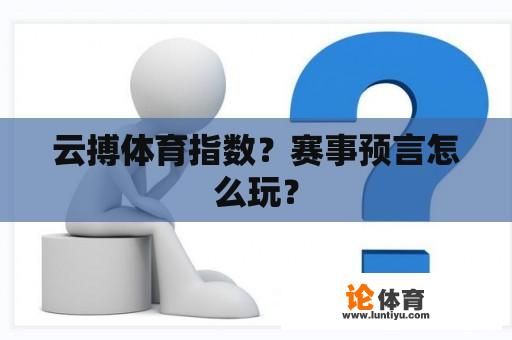 云搏体育指数？赛事预言怎么玩？