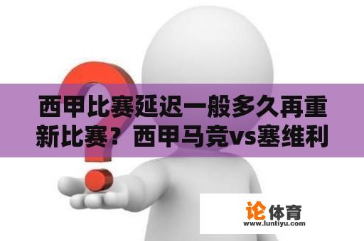 西甲比赛延迟一般多久再重新比赛？西甲马竞vs塞维利亚为何延迟比赛？