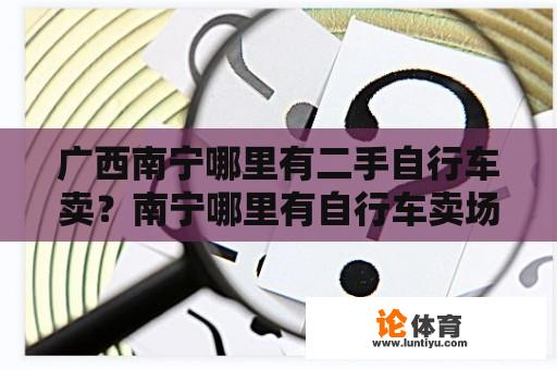 广西南宁哪里有二手自行车出售？南宁哪里可以买到自行车？