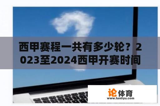 西甲赛程一共有多少轮？2023至2024西甲开赛时间？