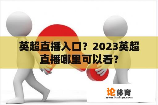 英超直播入口？2023英超直播哪里可以看？