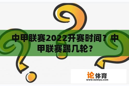 中甲联赛2022开赛时间？中甲联赛踢几轮？