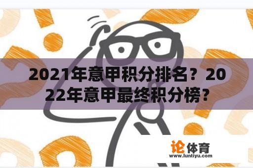 2021年意甲积分排名？2022年意甲最终积分榜？