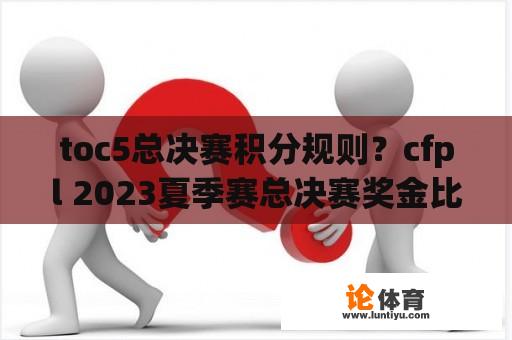 toc5总决赛积分规则？cfpl 2023夏季赛总决赛奖金比例？